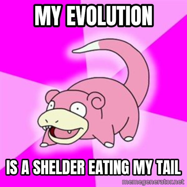 Slowpoke meme: my evolution / is a SHELdER eating my tail