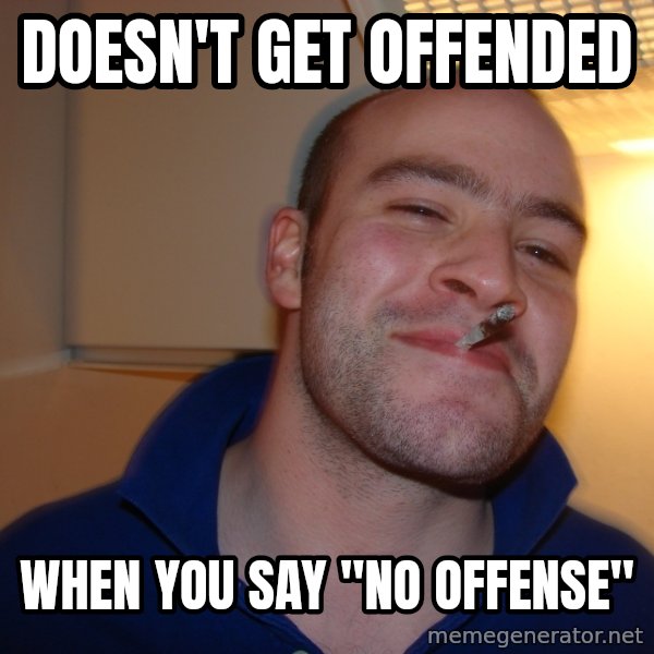 Good Guy Greg meme: doesn't get offended / when you say "no offense"