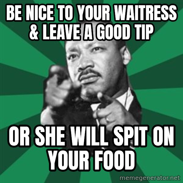 Martin Luther King jr.  meme: be nice to your waitress & leave a good tip / or she will spit on your food