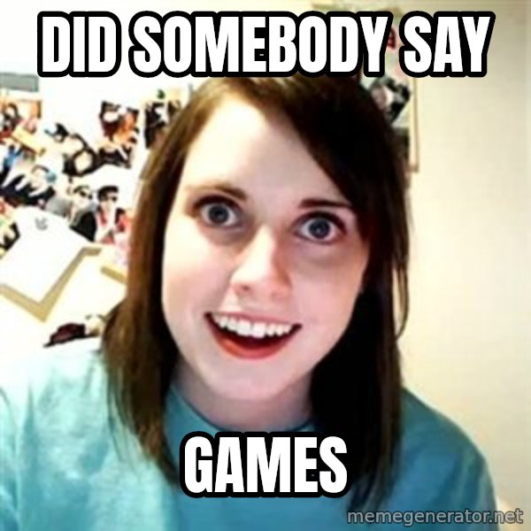 Overly Attached Girlfriend meme: Did Somebody say / Games