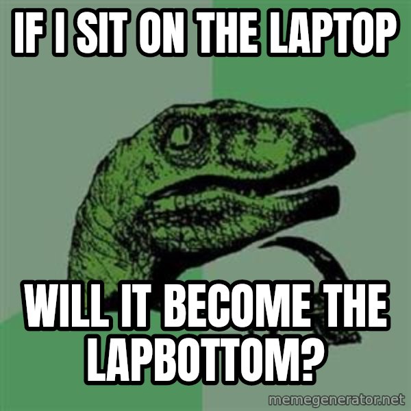 Philosoraptor meme: if i sit on the laptop / will it become the lapbottom?