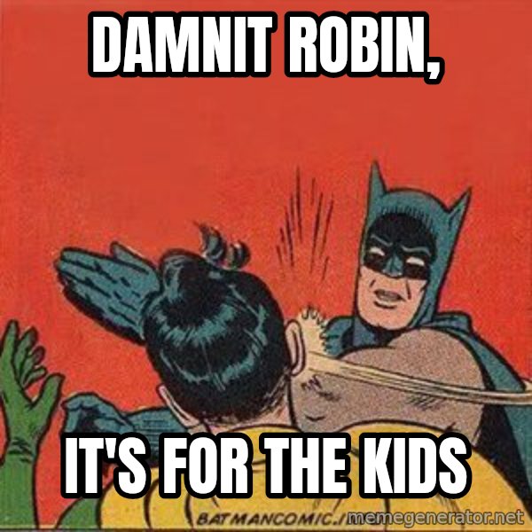 batman slap robin meme: damnit robin, / It's for the kids