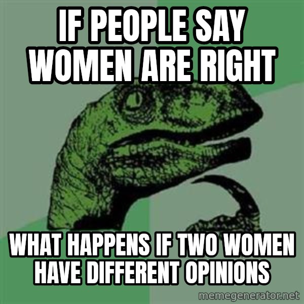Philosoraptor meme: If people say women are right / What happens if two women have different opinions