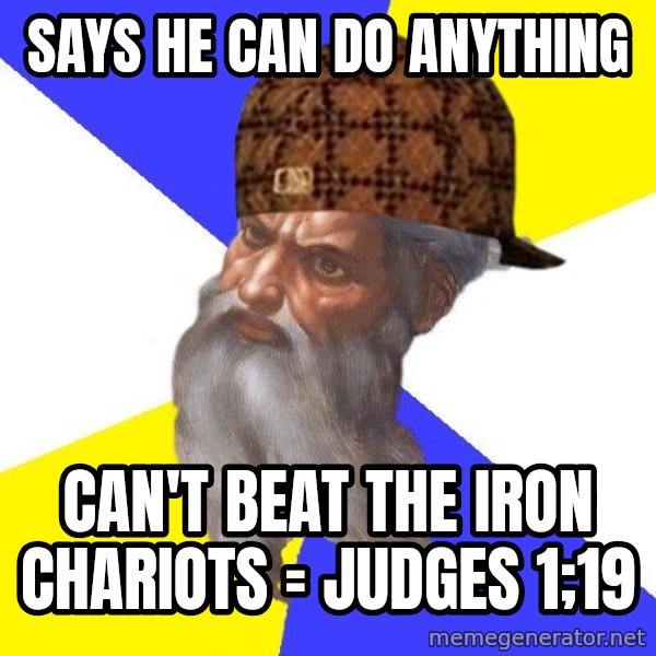 Scumbag God meme: says he can do anything / can't beat the iron chariots = judges 1;19