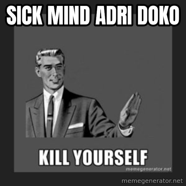 kill yourself guy meme: Sick mind Adri doko