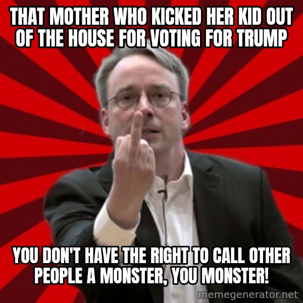 Angry Linus meme: that mother who kicked her kid out of the house for voting for trump / you don't have the right to call other people a monster, you monster!