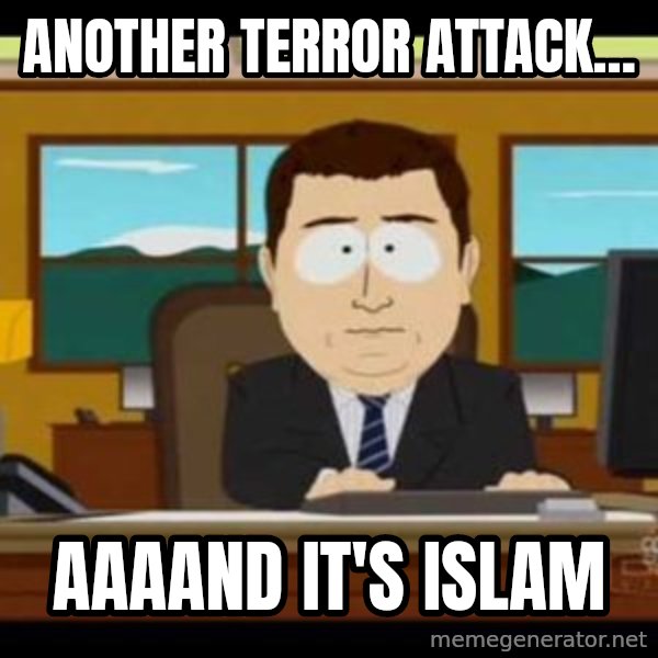 south park aand it's gone meme: ANOTHER TERROR ATTACK... / AAAAND IT'S ISLAM