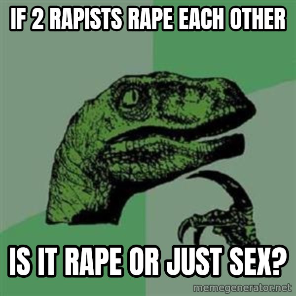 Philosoraptor meme: If 2 rapists rape each other / is it rape or just sex?