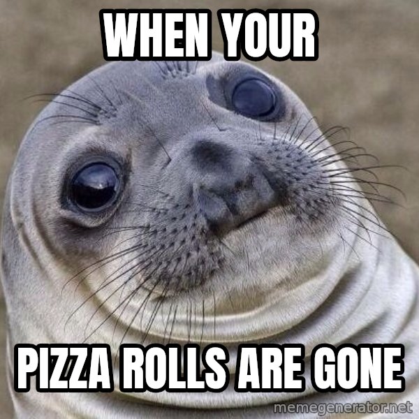 Awkward Seal meme: When your / pizza rolls are gone