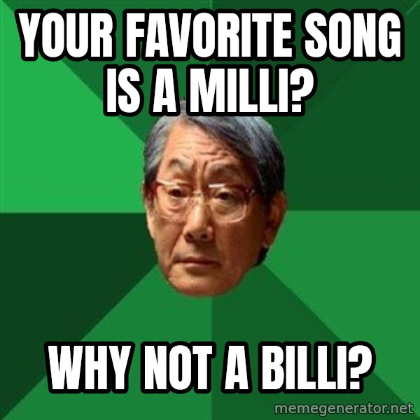 High Expectations Asian Father meme: Your favorite song is a milli? / why not a billi?