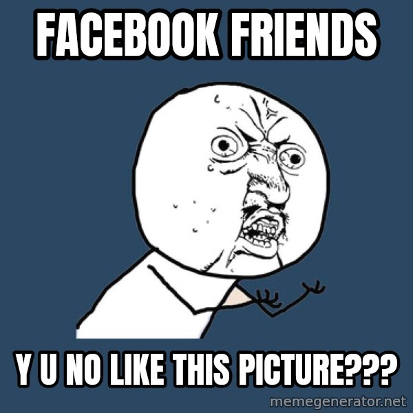 Y U No meme: facebook friends / y u no like this picture???