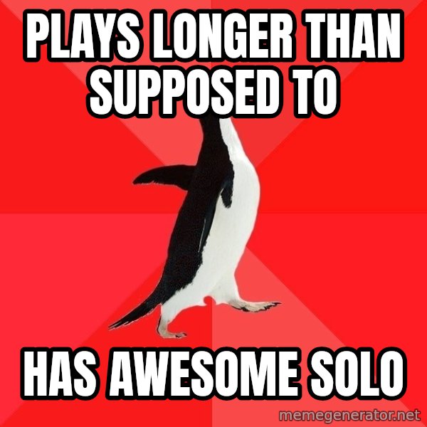 Socially Awesome Penguin meme: Plays longer than supposed to / has awesome solo