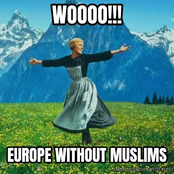 Look at All the Fucks I Give meme: woooo!!! / europe without muslims