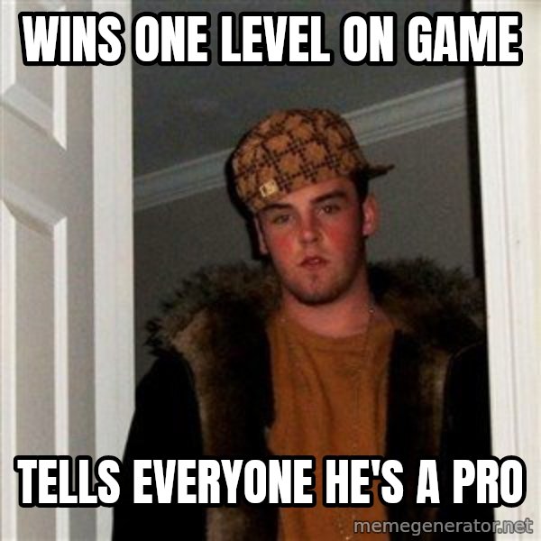 Scumbag Steve meme: Wins one level on game / Tells everyone he's a pro