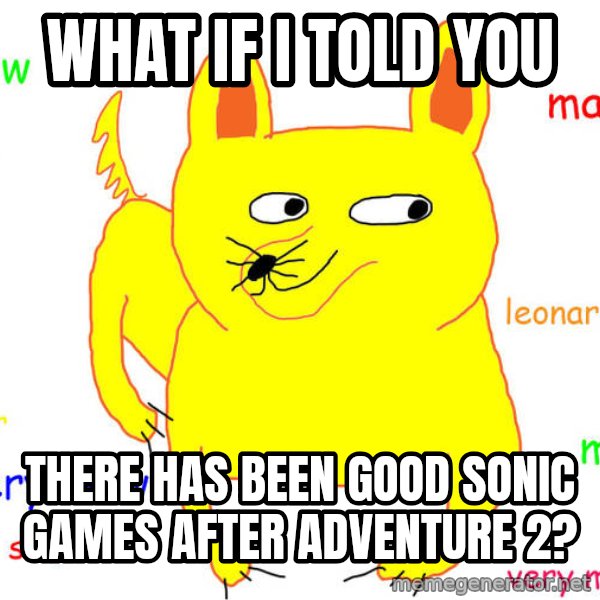 What If I Told You meme: what if i told you / there has been good sonic games after adventure 2?