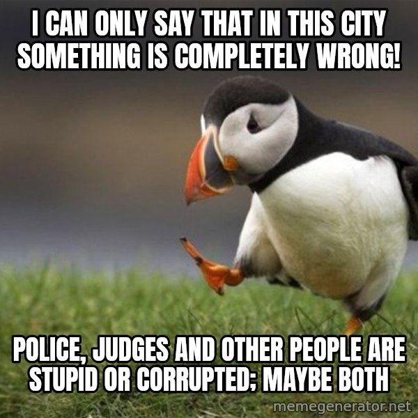 Unpopular Opinion Puffin meme: i can only say that in this city something is completely wrong! / Police, judges and other people are stupid or corrupted; maybe both