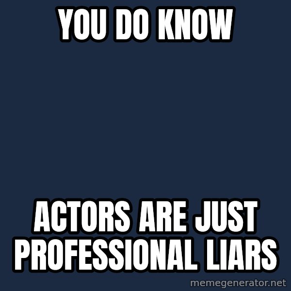 Willy Wonka meme: YOU DO KNOW / ACTORS ARE JUST PROFESSIONAL LIARS