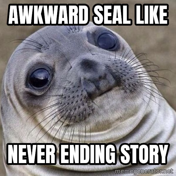 Awkward Seal meme: awkward seal like / never ending story