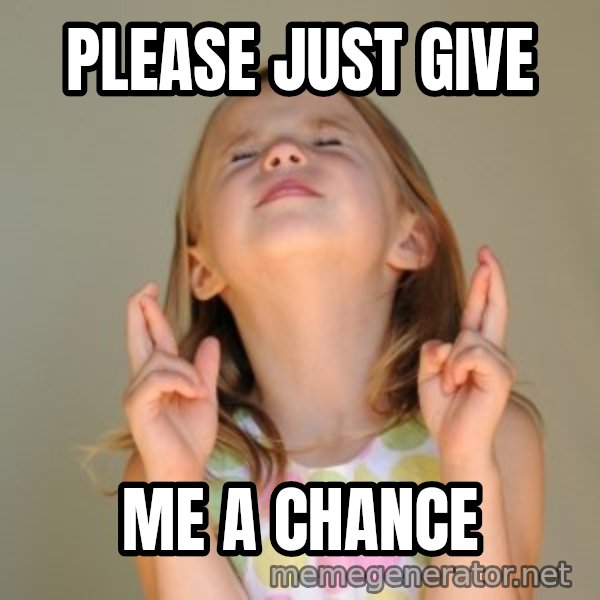 Fingers Crossed meme: Please just give / me a chance