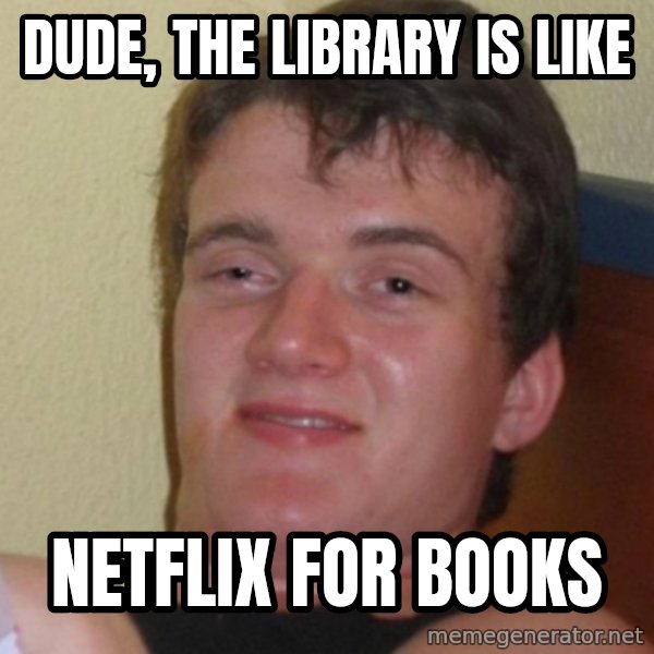 Stoner Stanley meme: Dude, the library is like / Netflix for books