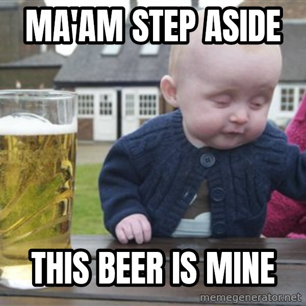 drunk baby 1 meme: Ma'Am step aside / This beer is mine