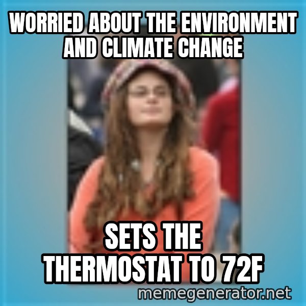 hippie girl meme: Worried about the environment and climate change / Sets the thermostat to 72F