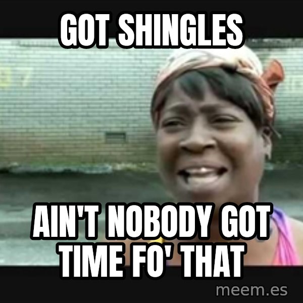 Sweet brown meme: Got shingles / ain't nobody got time fo' that