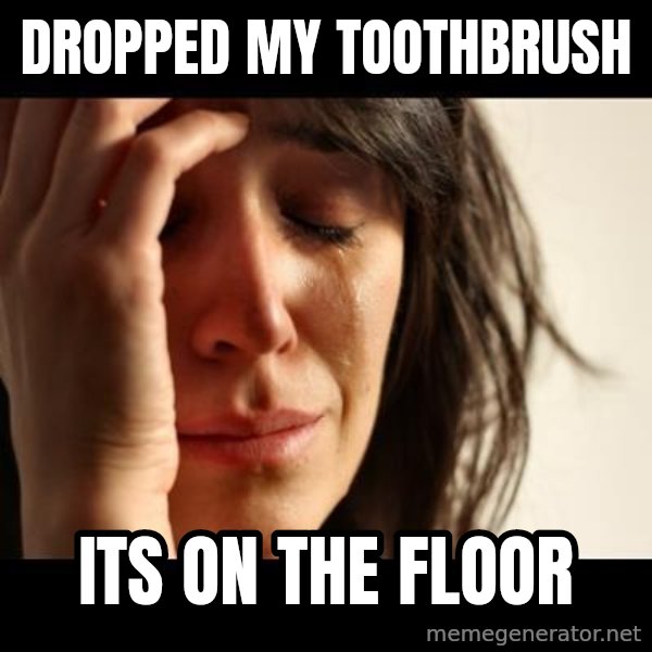 crying girl sad meme: dropped my toothbrush / its on the floor