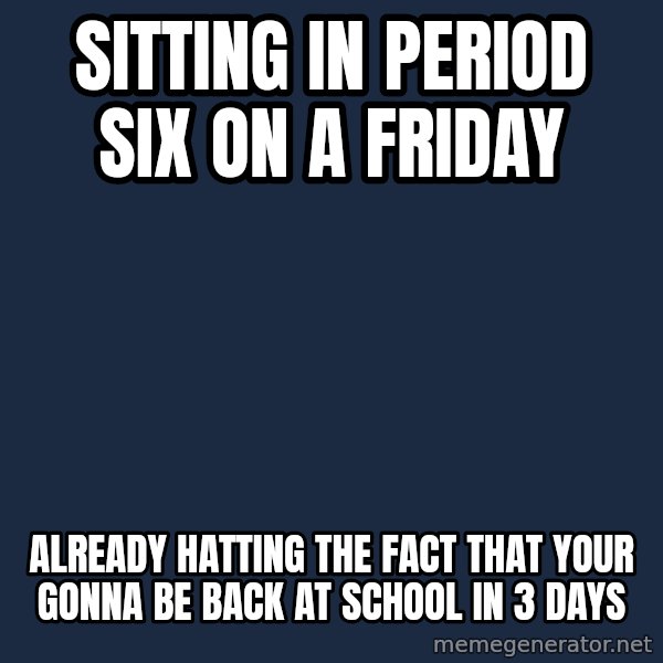 Willy Wonka meme: sitting in period six on a friday / already hatting the fact that your gonna be back at school in 3 days