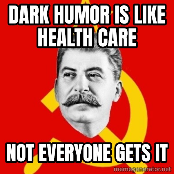 Stalin Says meme: Dark Humor Is like Health Care / Not Everyone Gets it