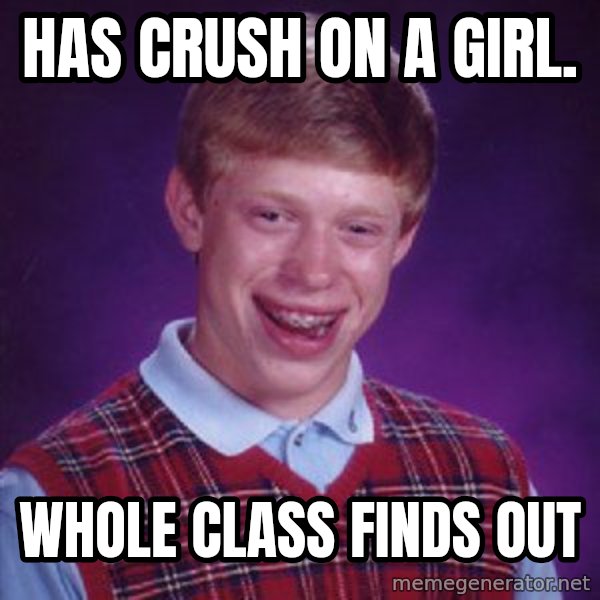 Bad Luck Brian meme: has crush on a girl. / whole class finds out