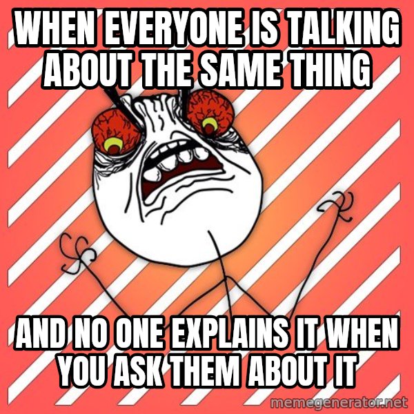iHate meme: when everyone is talking about the same thing / and no one explains it when you ask them about it