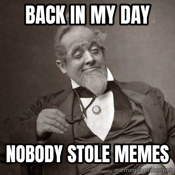 1889 [10] guy meme: back in my day / nobody stole memes