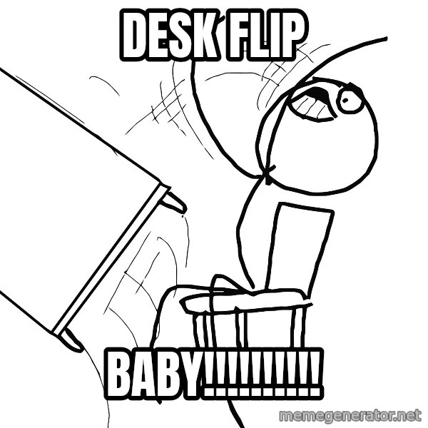 Desk Flip Rage Guy meme: desk flip / baby!!!!!!!!!!