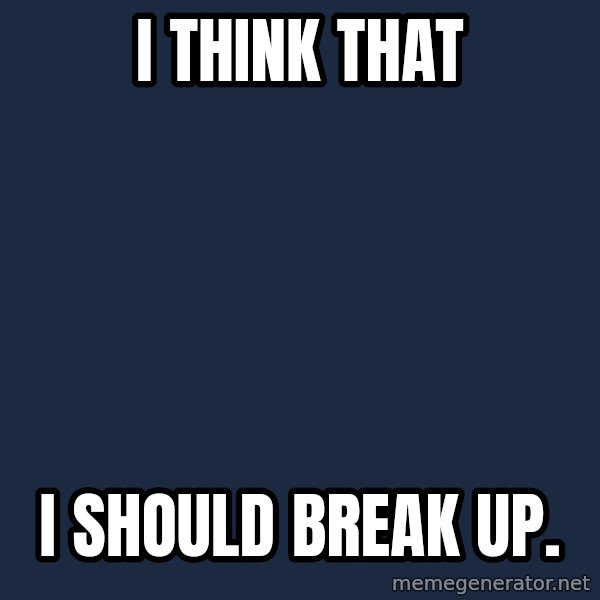 Overly Attached Girlfriend meme: I think that / i should break up.