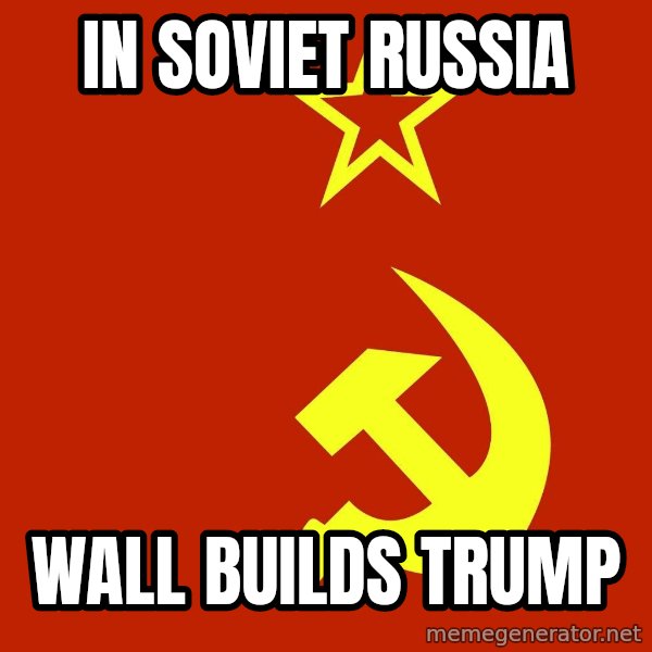 In Soviet Russia meme: IN SOVIET RUSSIA / WALL BUILDS TRUMP