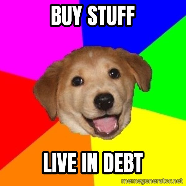 Advice Dog meme: Buy stuff / Live in debt