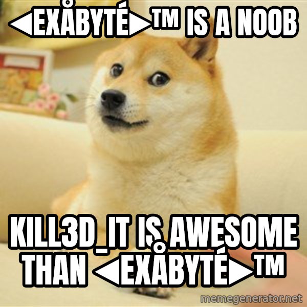 so doge meme: ◀Exåbyté▶™ IS A NOOB / KILL3D_IT IS AWESOME THAN ◀Exåbyté▶™