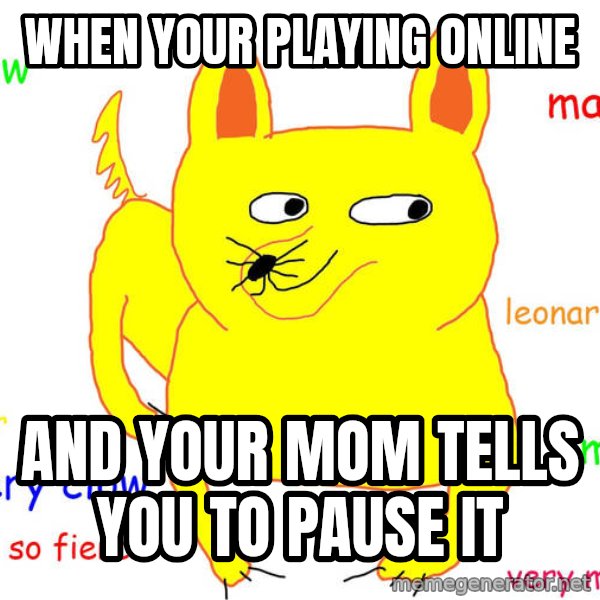 Forever Alone meme: when your playing online / and your mom tells you to pause it