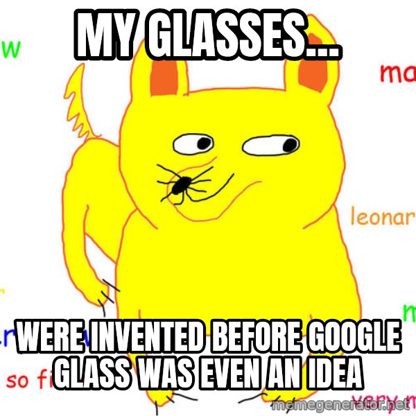 What If I Told You meme: my glasses... / were invented before google glass was even an idea