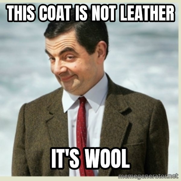 MR bean meme: this coat is not leather / it's wool
