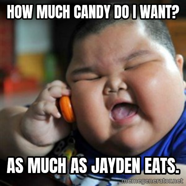 fat chinese kid meme: how much candy do i want? / as much as jayden eats.