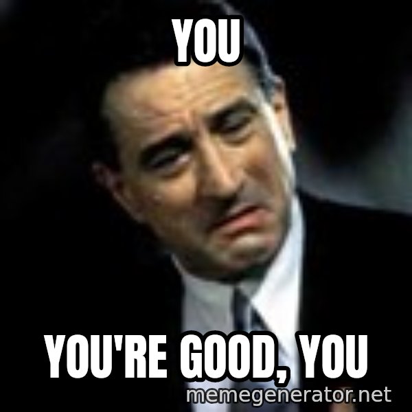 Robert De Niro meme: You / You're good, you