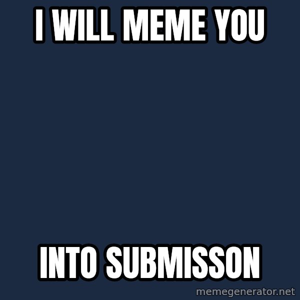 Grumpy Cat  meme: I will meme you / into submisson