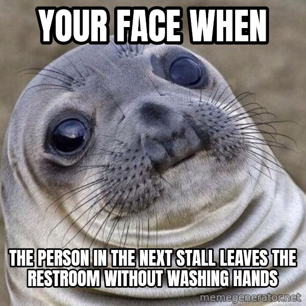 Awkward Seal meme: Your face when / the person in the next stall leaves the restroom without washing hands
