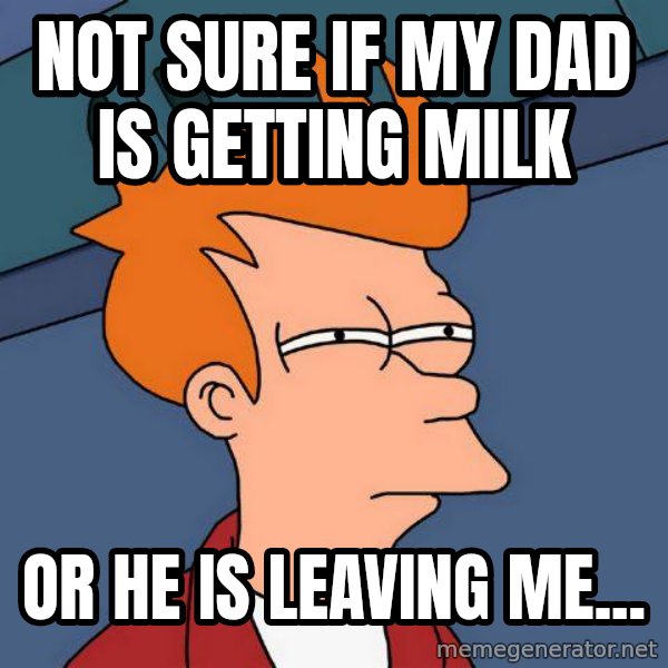 Futurama Fry meme: Not sure if my dad is getting milk / or he is leaving me...