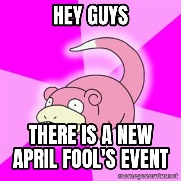 Slowpoke meme: HEY GUYS / THERE IS A NEW APRIL FOOL'S EVENT