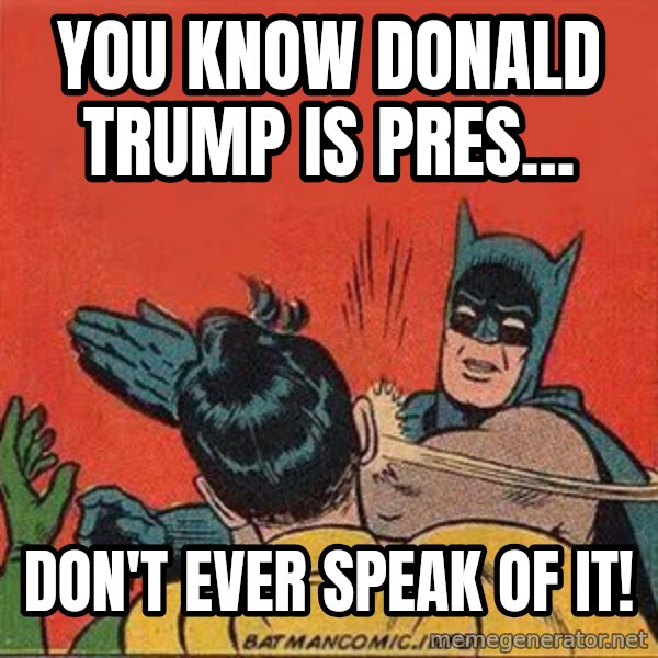 batman slap robin meme: you know donald trump is pres... / don't ever speak of it!
