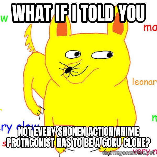 What If I Told You meme: what if i told you / not every shonen action anime protagonist has to be a goku clone?