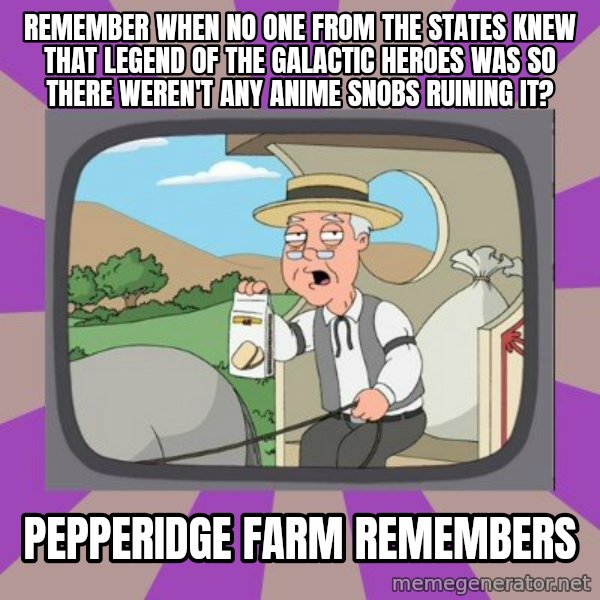 Pepperidge Farm Remembers FG meme: remember when no one from the states knew that legend of the galactic heroes was so there weren't any anime snobs ruining it? / pepperidge farm remembers